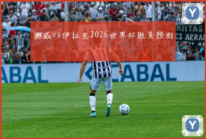 挪威vs伊拉克2026世界杯胜负预测