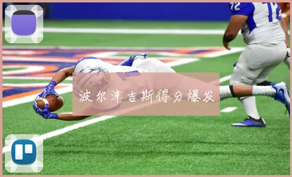 波尔津吉斯得分爆发