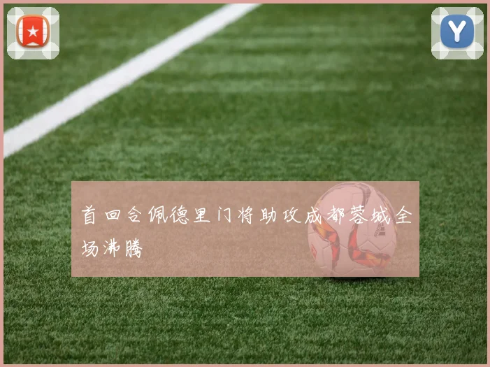 首回合佩德里门将助攻成都蓉城全场沸腾