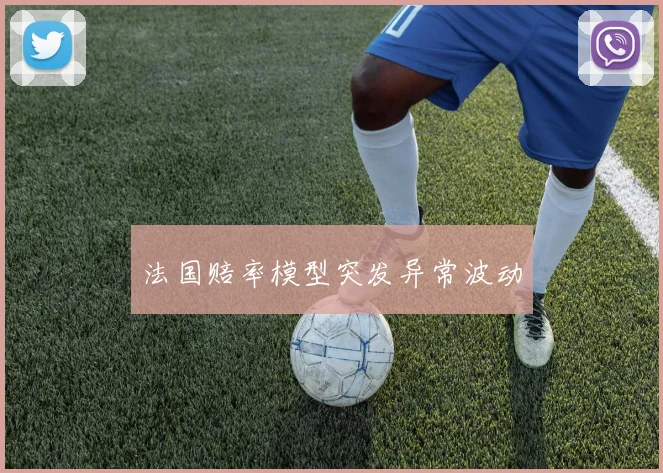 法国赔率模型突发异常波动