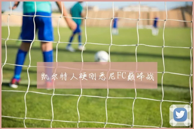 凯尔特人硬刚悉尼FC巅峰战