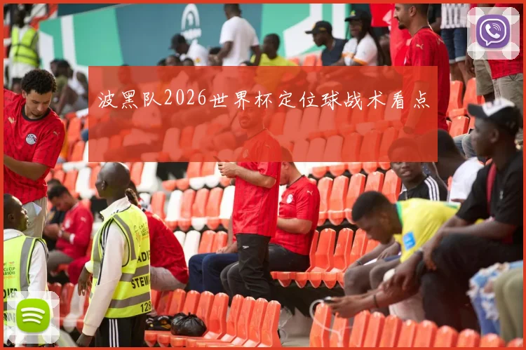 波黑队2026世界杯定位球战术看点