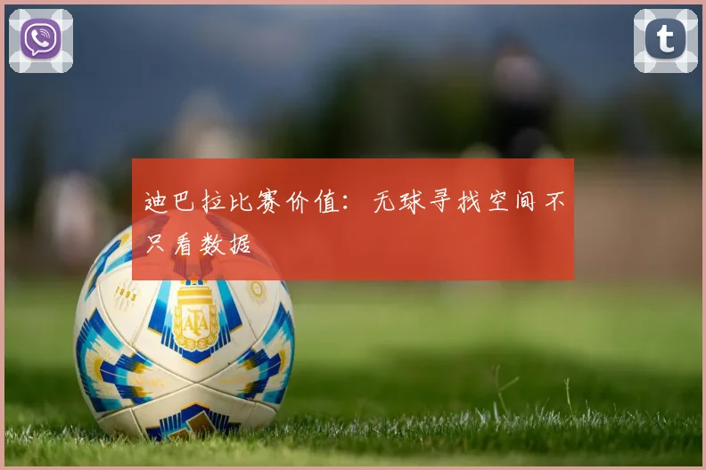 迪巴拉比赛价值:无球寻找空间不只看数据