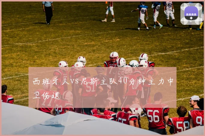 西班牙人vs尼斯主队40分钟主力中卫伤退