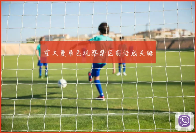 霍夫曼角色观察禁区前沿成关键