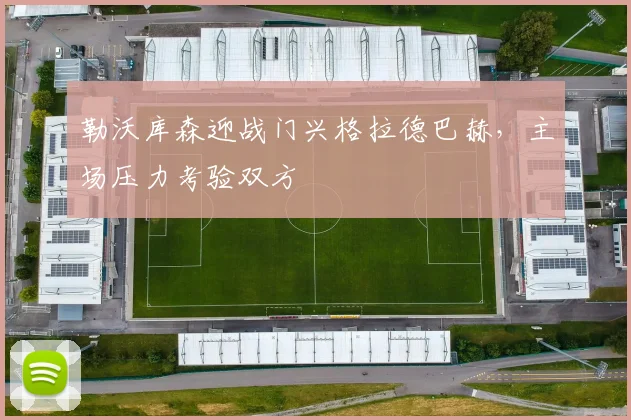 勒沃库森迎战门兴格拉德巴赫，主场压力考验双方